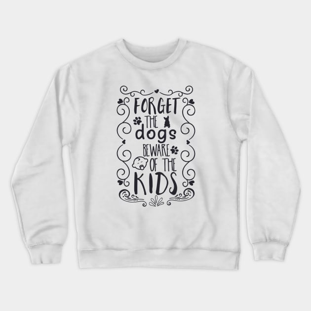 Forget the Dogs, Beware of the Kids Crewneck Sweatshirt by unique_design76